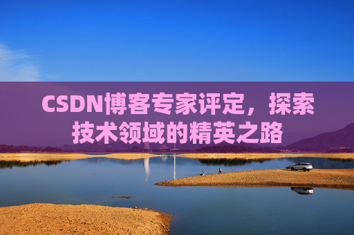 CSDN博客专家评定，探索技术领域的精英之路